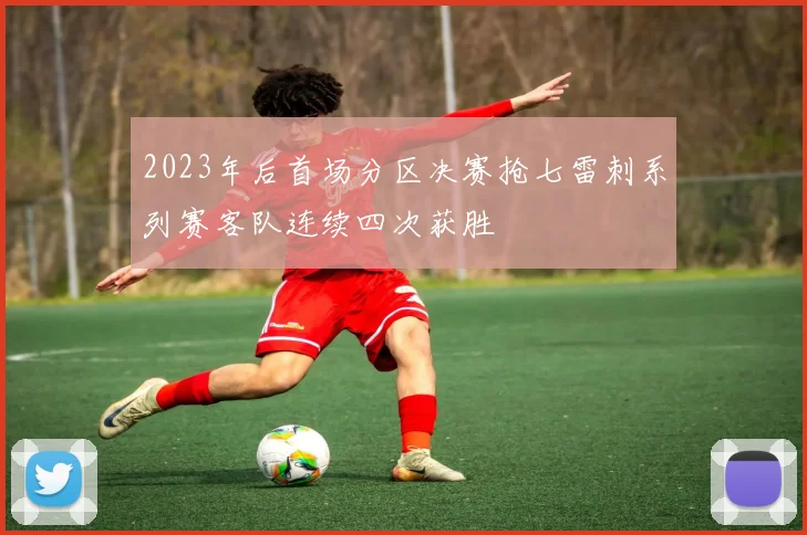 2023年后首场分区决赛抢七雷刺系列赛客队连续四次获胜