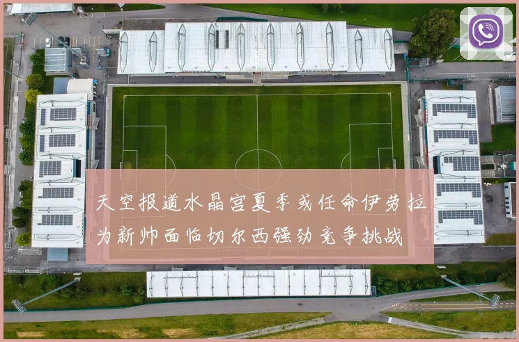 天空报道水晶宫夏季或任命伊劳拉为新帅面临切尔西强劲竞争挑战